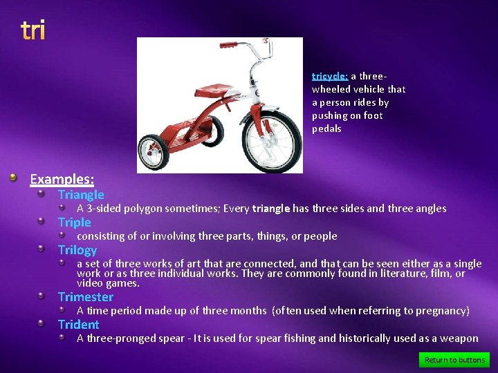 tri tricycle: a threewheeled vehicle that a person rides by pushing on foot pedals