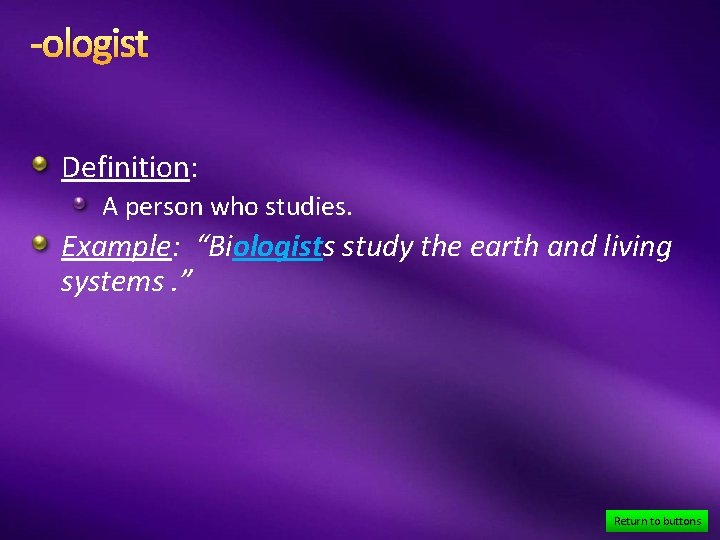 -ologist Definition: A person who studies. Example: “Biologists study the earth and living systems.