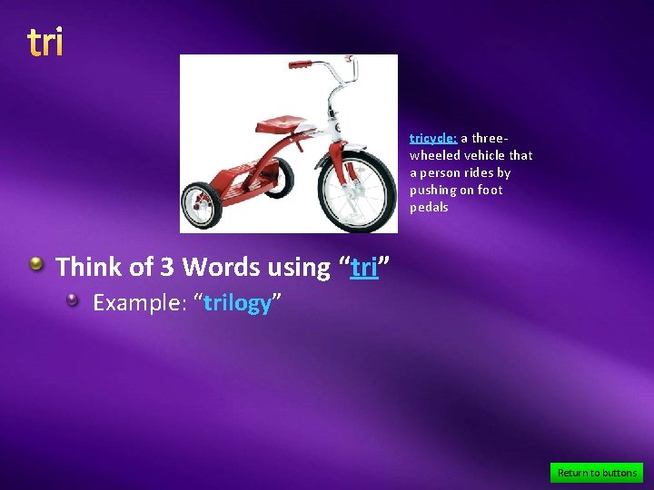 tri tricycle: a threewheeled vehicle that a person rides by pushing on foot pedals