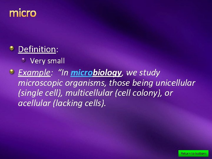 micro Definition: Very small Example: “In microbiology, we study microscopic organisms, those being unicellular