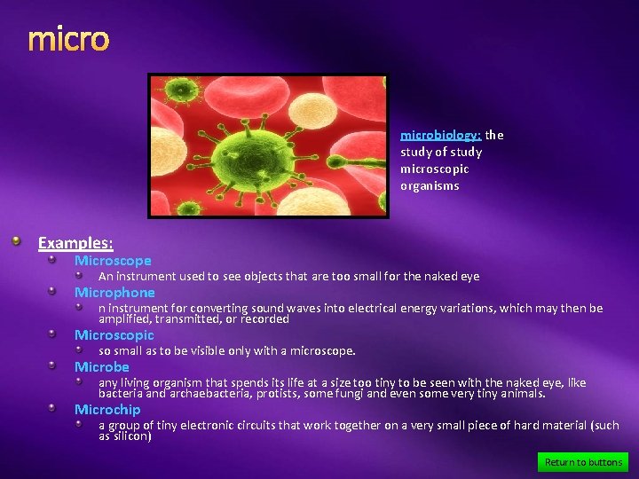 microbiology: the study of study microscopic organisms Examples: Microscope An instrument used to see
