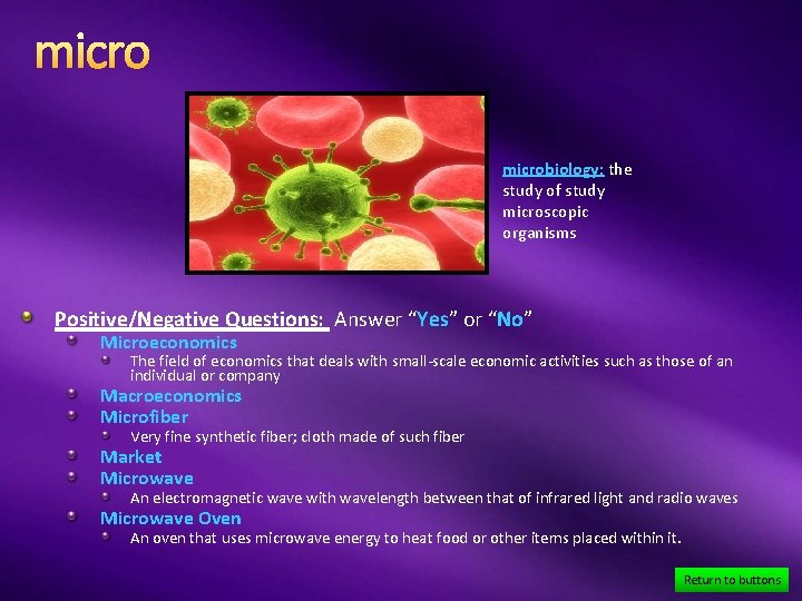 microbiology: the study of study microscopic organisms Positive/Negative Questions: Answer “Yes” or “No” Microeconomics