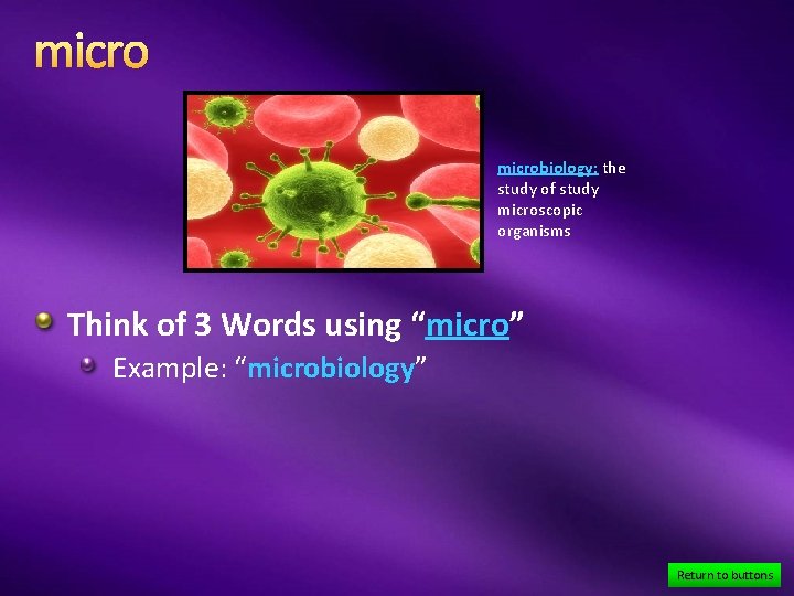 microbiology: the study of study microscopic organisms Think of 3 Words using “micro” Example: