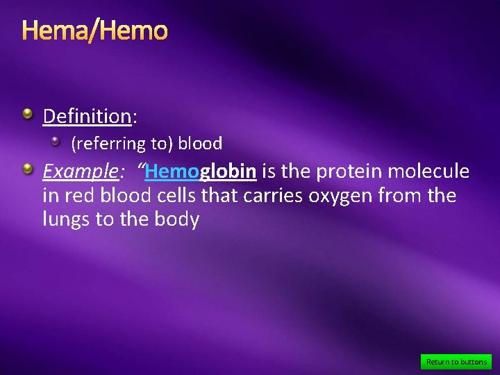 Hema/Hemo Definition: (referring to) blood Example: “Hemoglobin is the protein molecule in red blood