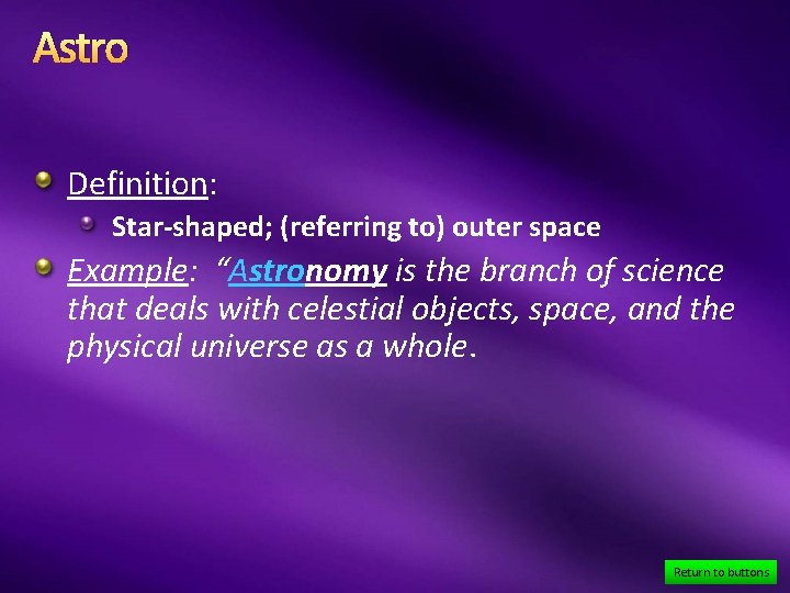 Astro Definition: Star-shaped; (referring to) outer space Example: “Astronomy is the branch of science