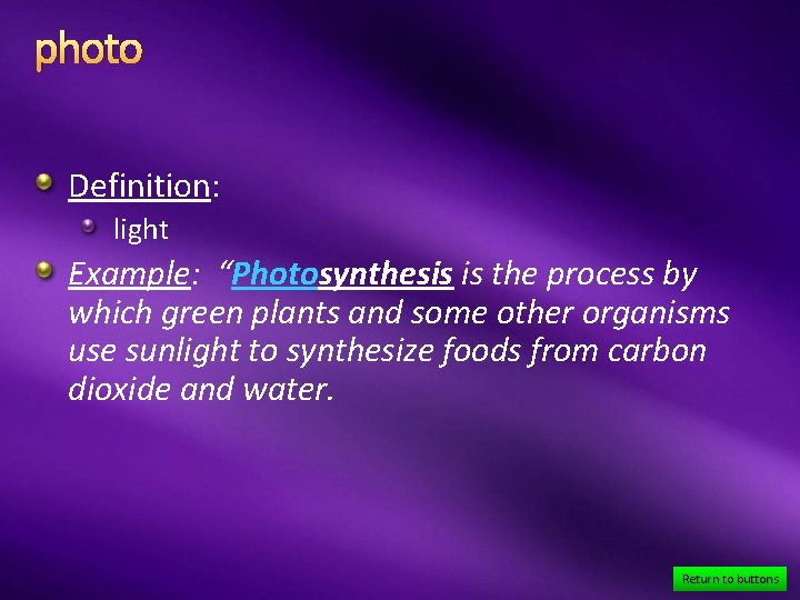 photo Definition: light Example: “Photosynthesis is the process by which green plants and some