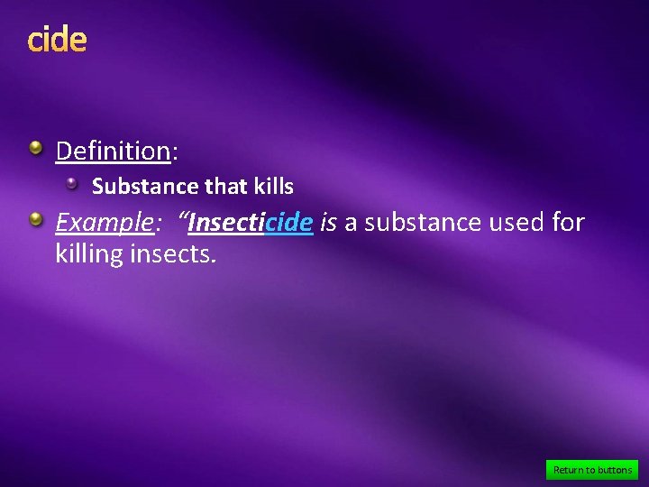 cide Definition: Substance that kills Example: “Insecticide is a substance used for killing insects.