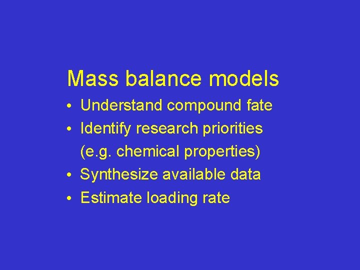 Mass balance models • Understand compound fate • Identify research priorities (e. g. chemical