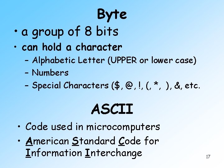 Byte • a group of 8 bits • can hold a character – Alphabetic