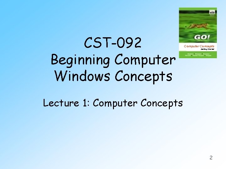 CST-092 Beginning Computer Windows Concepts Computer Concepts Getting Started Lecture 1: Computer Concepts 2