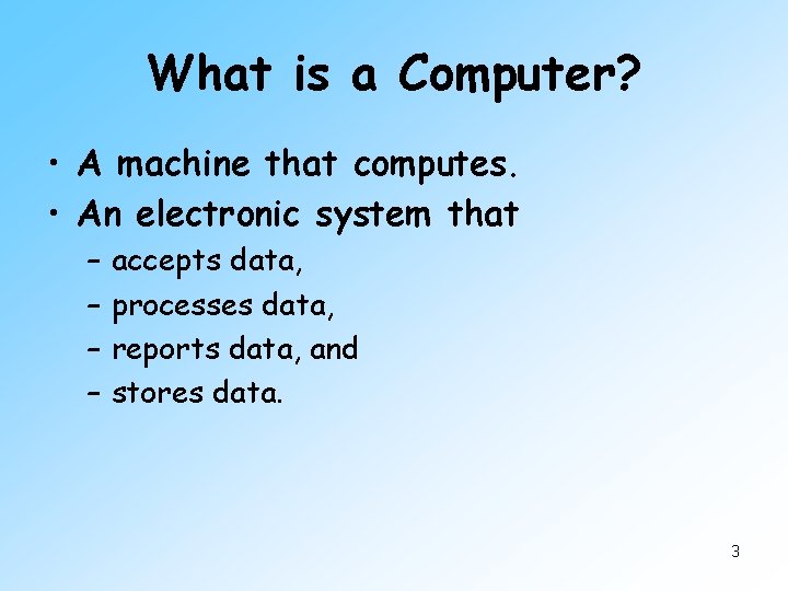 What is a Computer? • A machine that computes. • An electronic system that