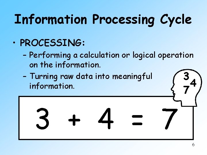 Information Processing Cycle • PROCESSING: – Performing a calculation or logical operation on the