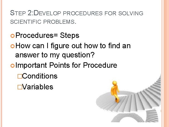 STEP 2: DEVELOP PROCEDURES FOR SOLVING SCIENTIFIC PROBLEMS. Procedures= Steps How can I figure