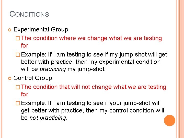 CONDITIONS Experimental Group � The condition where we change what we are testing for