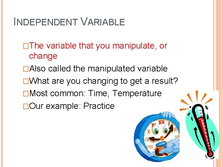 INDEPENDENT VARIABLE �The variable that you manipulate, or change �Also called the manipulated variable