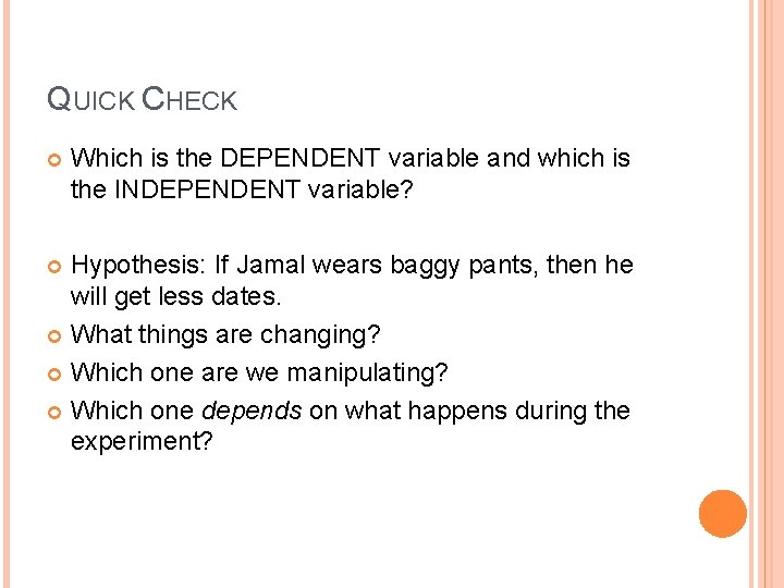 QUICK CHECK Which is the DEPENDENT variable and which is the INDEPENDENT variable? Hypothesis: