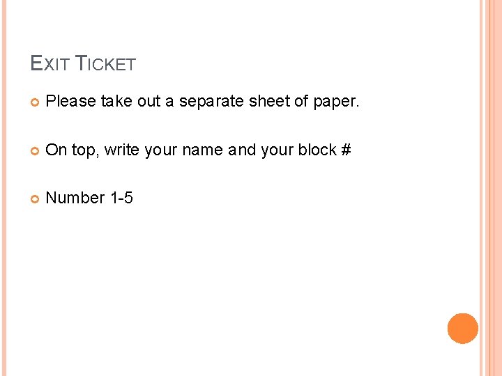 EXIT TICKET Please take out a separate sheet of paper. On top, write your