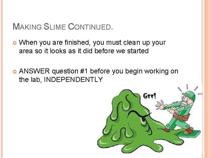 MAKING SLIME CONTINUED. When you are finished, you must clean up your area so