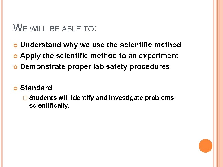 WE WILL BE ABLE TO: Understand why we use the scientific method Apply the