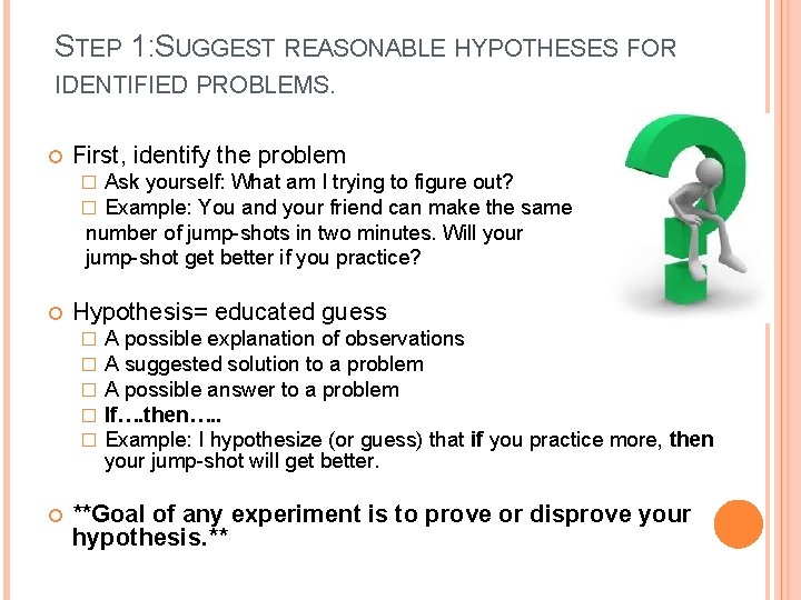 STEP 1: SUGGEST REASONABLE HYPOTHESES FOR IDENTIFIED PROBLEMS. First, identify the problem Ask yourself: