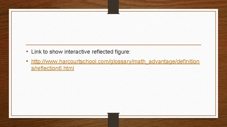  • Link to show interactive reflected figure: • http: //www. harcourtschool. com/glossary/math_advantage/definition s/reflection