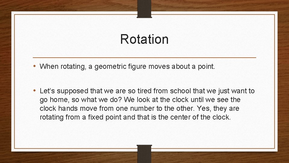 Rotation • When rotating, a geometric figure moves about a point. • Let’s supposed