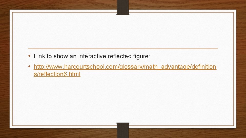  • Link to show an interactive reflected figure: • http: //www. harcourtschool. com/glossary/math_advantage/definition