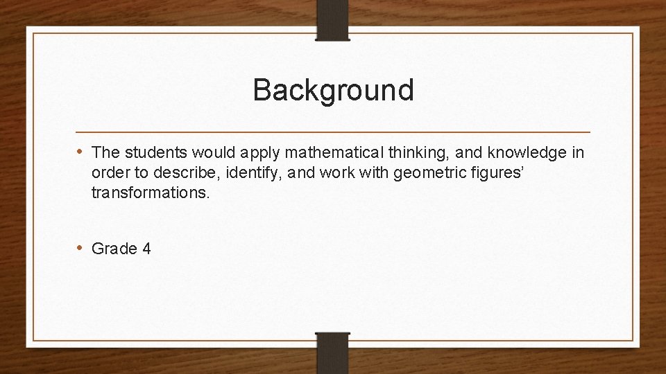 Background • The students would apply mathematical thinking, and knowledge in order to describe,