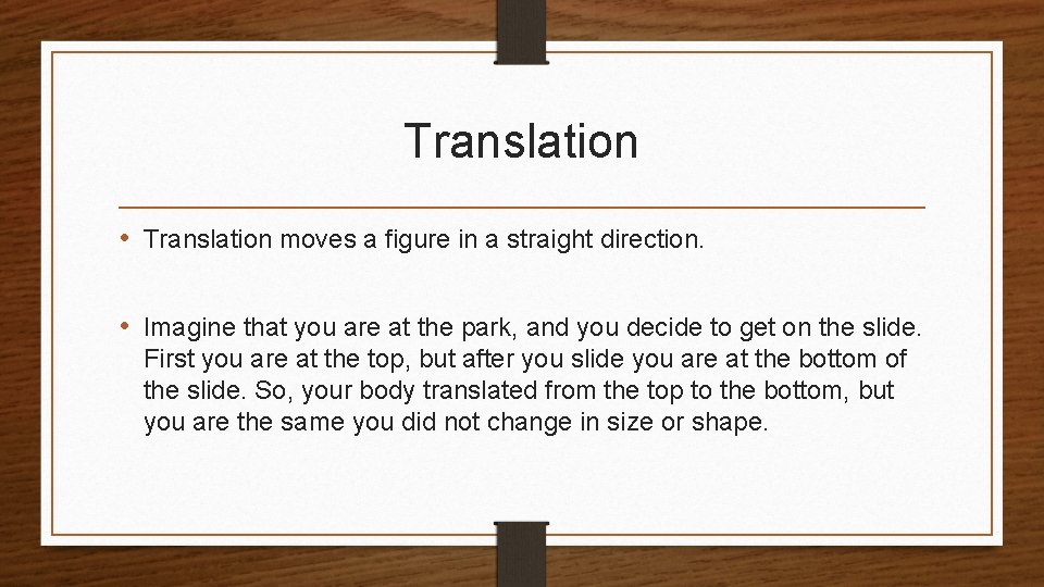 Translation • Translation moves a figure in a straight direction. • Imagine that you