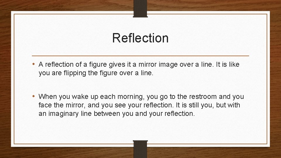 Reflection • A reflection of a figure gives it a mirror image over a