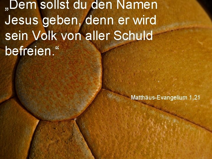 „Dem sollst du den Namen Jesus geben, denn er wird sein Volk von aller