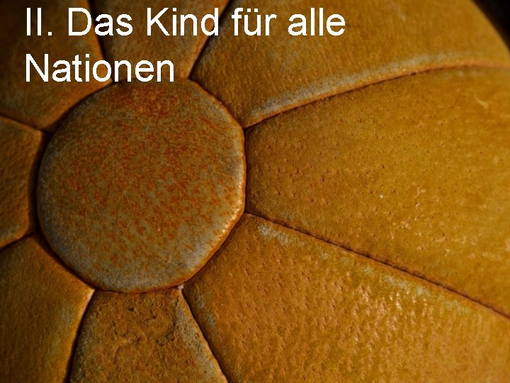 II. Das Kind für alle Nationen 