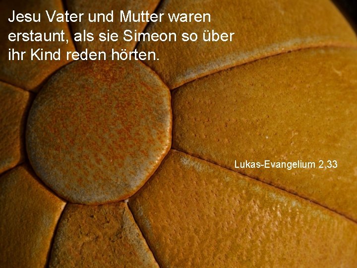 Jesu Vater und Mutter waren erstaunt, als sie Simeon so über ihr Kind reden