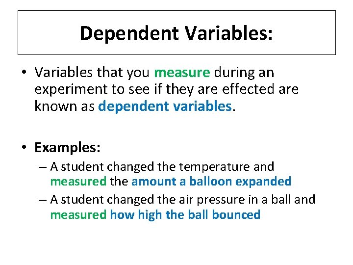 Dependent Variables: • Variables that you measure during an experiment to see if they