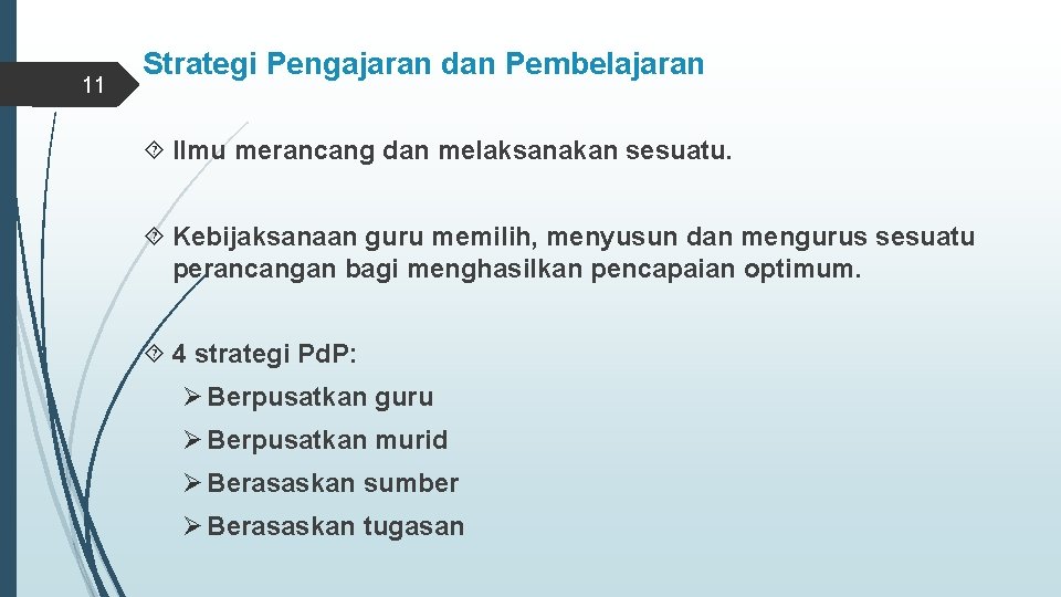 11 Strategi Pengajaran dan Pembelajaran Ilmu merancang dan melaksanakan sesuatu. Kebijaksanaan guru memilih, menyusun