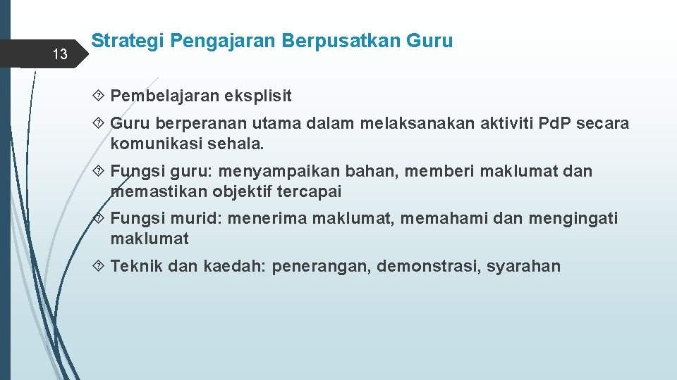 13 Strategi Pengajaran Berpusatkan Guru Pembelajaran eksplisit Guru berperanan utama dalam melaksanakan aktiviti Pd.