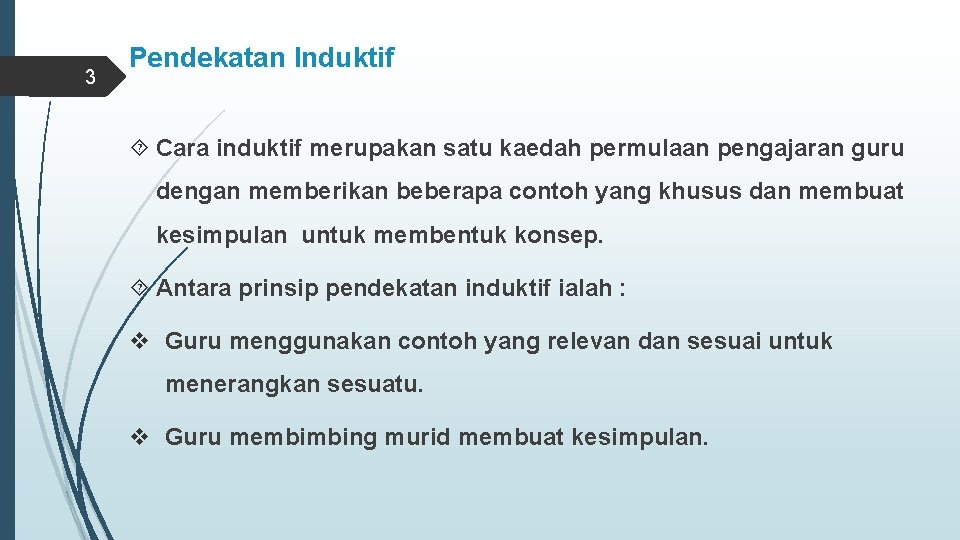 3 Pendekatan Induktif Cara induktif merupakan satu kaedah permulaan pengajaran guru dengan memberikan beberapa