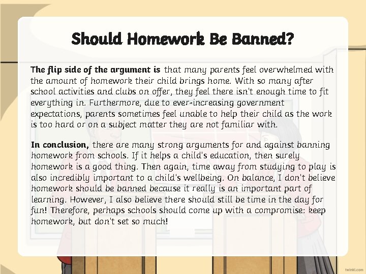 Should Homework Be Banned? The flip side of the argument is that many parents