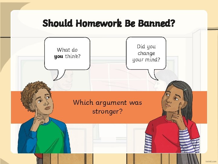 Should Homework Be Banned? What do you think? Did you change your mind? Which