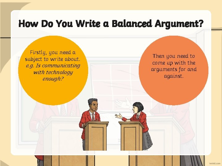 How Do You Write a Balanced Argument? Firstly, you need a subject to write