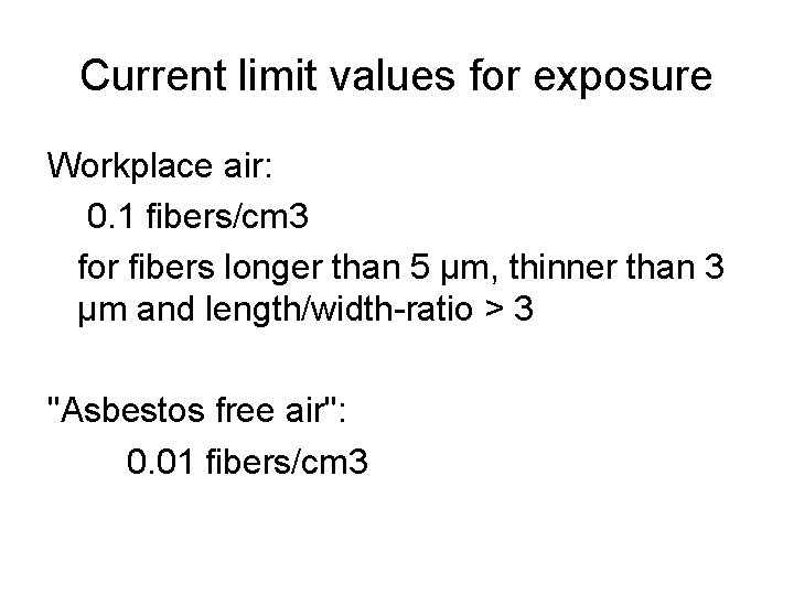 Current limit values for exposure Workplace air: 0. 1 fibers/cm 3 for fibers longer