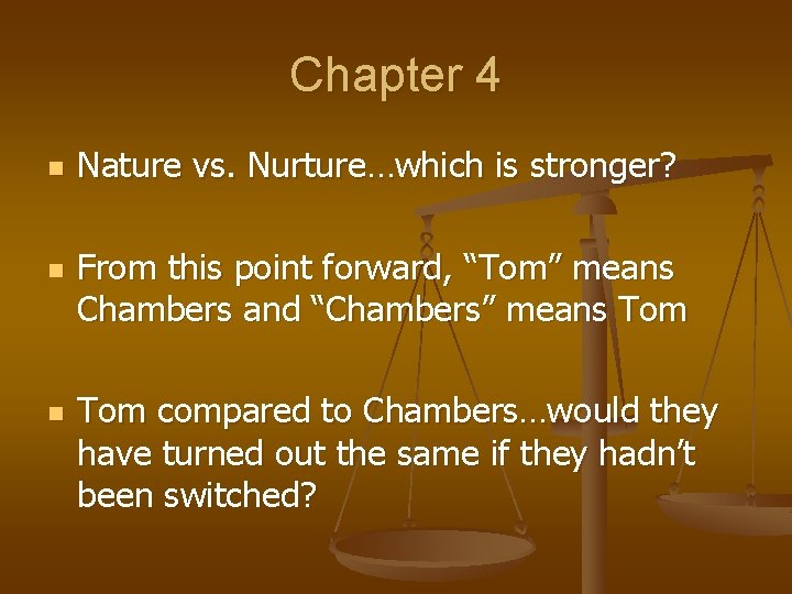 Chapter 4 n n n Nature vs. Nurture…which is stronger? From this point forward,