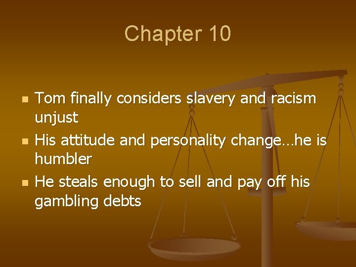 Chapter 10 n n n Tom finally considers slavery and racism unjust His attitude