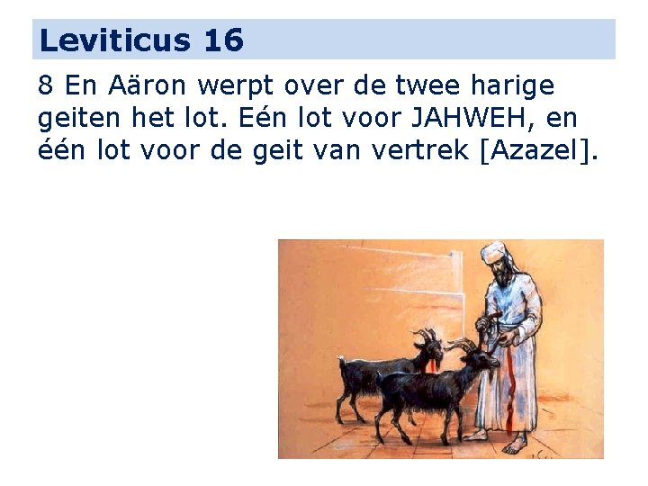 Leviticus 16 8 En Aäron werpt over de twee harige geiten het lot. Eén