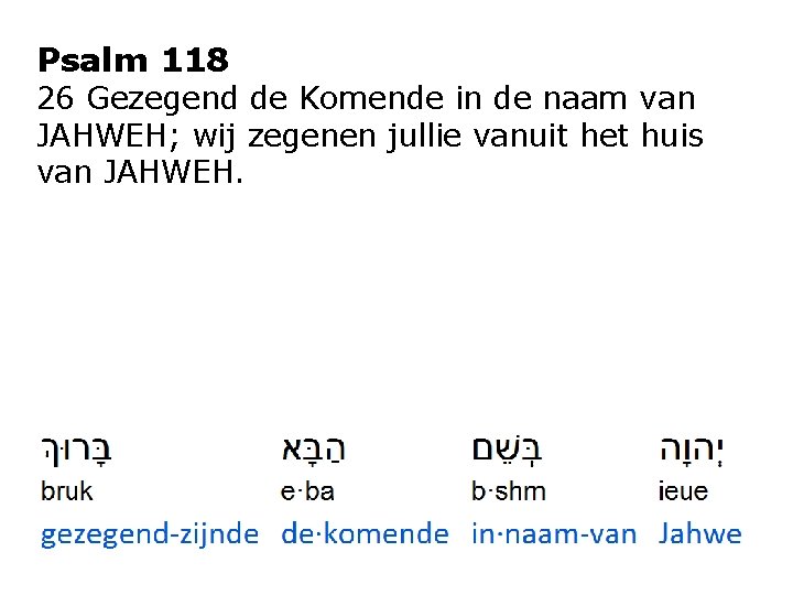 Psalm 118 26 Gezegend de Komende in de naam van JAHWEH; wij zegenen jullie