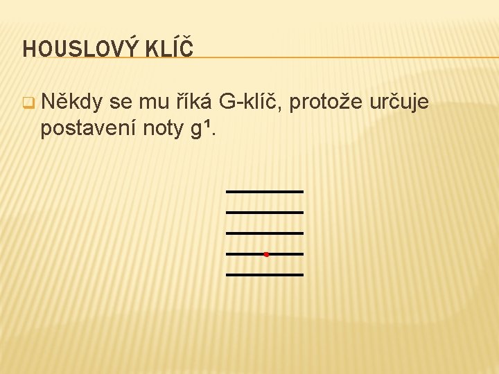 HOUSLOVÝ KLÍČ q Někdy se mu říká G-klíč, protože určuje postavení noty g¹. 