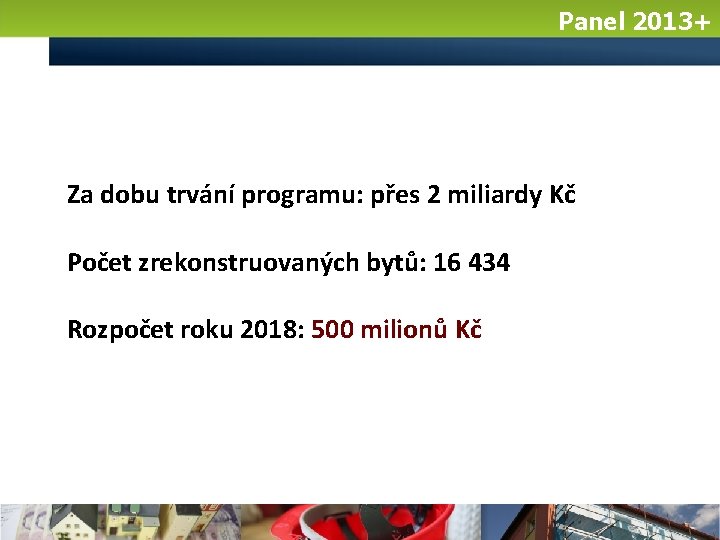 Panel 2013+ Za dobu trvání programu: přes 2 miliardy Kč Počet zrekonstruovaných bytů: 16