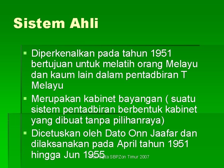Sistem Ahli § Diperkenalkan pada tahun 1951 bertujuan untuk melatih orang Melayu dan kaum