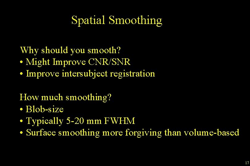 Spatial Smoothing Why should you smooth? • Might Improve CNR/SNR • Improve intersubject registration