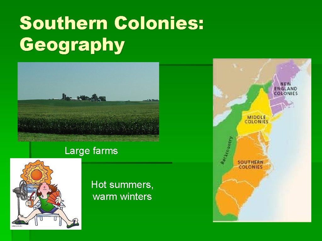 Southern Colonies: Geography Large farms Hot summers, warm winters 